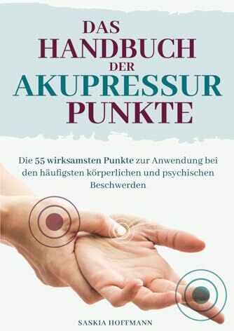 Saskia Hoffmann - Das Handbuch der Akupressur-Punkte: Die 55 wirksamsten Punkte zur Anwendung bei den häufigsten körperlichen und psychischen Beschwerden - Preis vom 30.09.2026 09:01:18 h