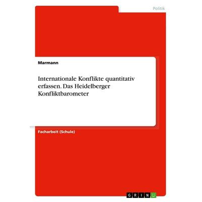 Internationale Konflikte quantitativ erfassen. Das Heidelberger Konfliktbarometer, Taschenbuch von Marmann, GRIN, 978-3-668-59322-0
