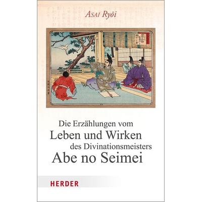 Die Erzählungen vom Leben und Wirken des Divinationsmeisters Abe no Seimei, Gebundene Ausgabe von Asai Ryoi, Herder, 978-3-451-38323-6