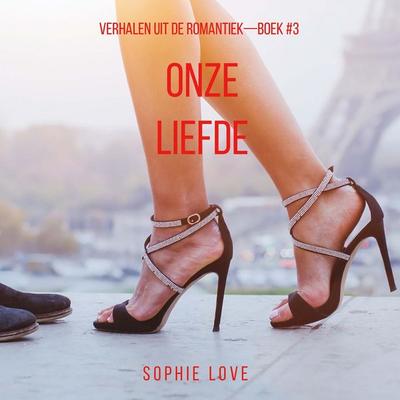 Onze Liefde (Verhalen uit de Romantiek—Boek & 3) - Sophie Love, Audio, 9798261410911