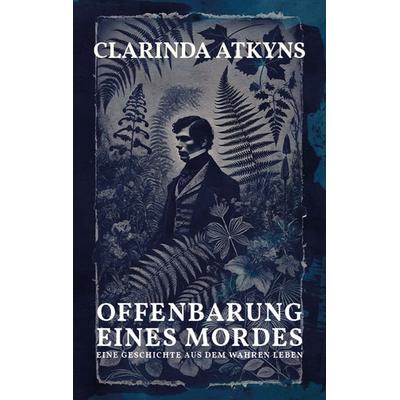 Offenbarung eines Mordes, Taschenbuch von Clarinda Mrs. Atkyns, Fotokultur, 978-3-9526322-0-8
