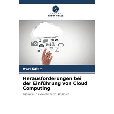 Herausforderungen bei der Einführung von Cloud Computing, Taschenbuch von Ayat Salem, Verlag Unser Wissen, 978-620-7-92600-8