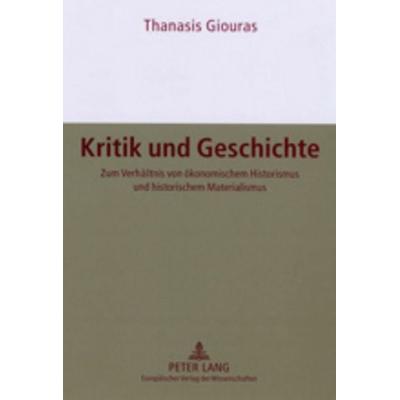 Kritik und Geschichte, Taschenbuch von Thanasis Giouras, Peter Lang GmbH, Internationaler Verlag der Wissenschaften, 978-3-631-50669-1