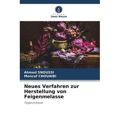 Neues Verfahren zur Herstellung von Feigenmelasse, Taschenbuch von Ahmed Snoussi,Moncef Chouaibi, Verlag Unser Wissen, 978-620-5-24981-9
