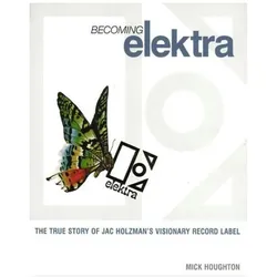 Becoming Elektra: The True Story of Jac Holzman's Visionary Record Label, Sachbücher von Mick Houghton