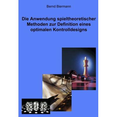 Die Anwendung spieltheoretischer Methoden zur Definition eines optimalen Kontrolldesigns, Gebundene Ausgabe von Bernd Biermann, BoD – Books on Demand,