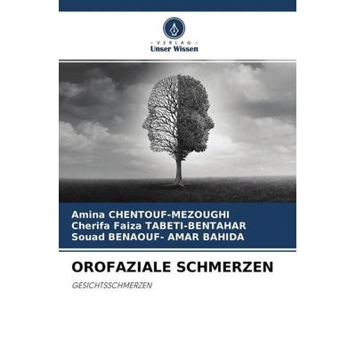OROFAZIALE SCHMERZEN, Taschenbuch von Amina Chentouf-Mezoughi,Cherifa Faiza Tabeti-Bentahar,Souad Benaouf-Amar Bahida, Verlag Unser Wissen,
