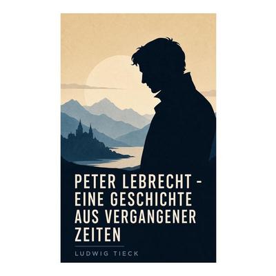 Peter Lebrecht - Eine Geschichte aus vergangener Zeiten, Taschenbuch von Ludwig Tieck, E-artnow, 978-80-273-5648-5