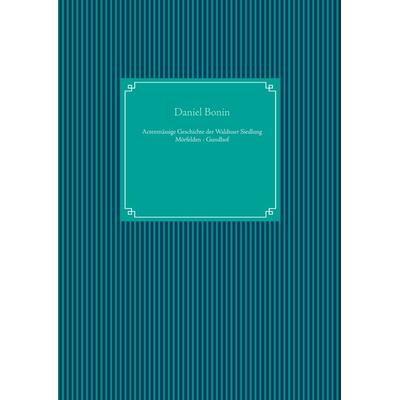 Actenmässige Geschichte der Waldenser Siedlung Mörfelden - Gundhof, Gebundene Ausgabe von Daniel Bonin, BoD – Books on Demand, 978-3-7494-6861-4