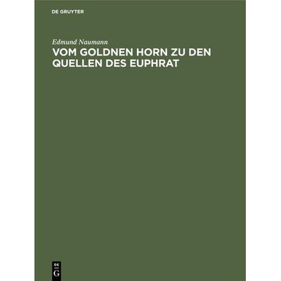 Vom Goldnen Horn zu den Quellen des Euphrat, Gebundene Ausgabe von Edmund Naumann, De Gruyter, 978-3-486-72761-6