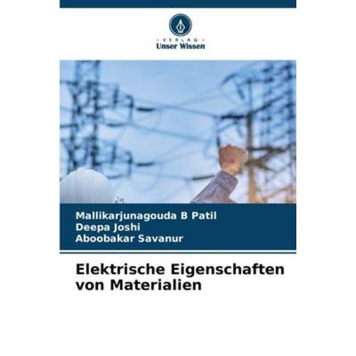 Elektrische Eigenschaften von Materialien, Taschenbuch von Mallikarjunagouda B. Patil,Deepa Joshi,Aboobakar Savanur, Verlag Unser Wissen,
