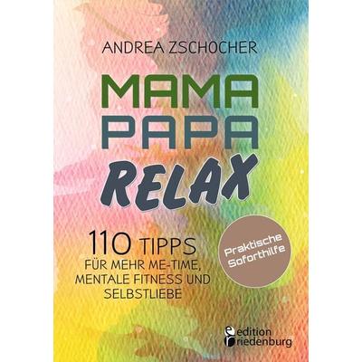 Mama Papa Relax - 110 Tipps für mehr Me-Time, mentale Fitness und Selbstliebe. Praktische Soforthilfe, Taschenbuch von Andrea Zschocher, Edition