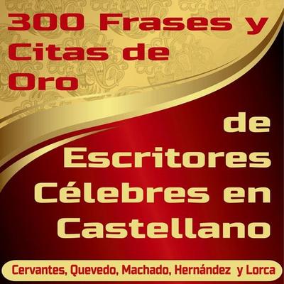 300 Frases y Citas de Oro de Escritores Célebres en Castellano - Alfredo Giménez, Audio, 4061707600036