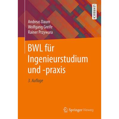 BWL für Ingenieurstudium und -praxis, Taschenbuch von Andreas Daum,Wolfgang Greife,Rainer Przywara, Springer Fachmedien Wiesbaden GmbH,