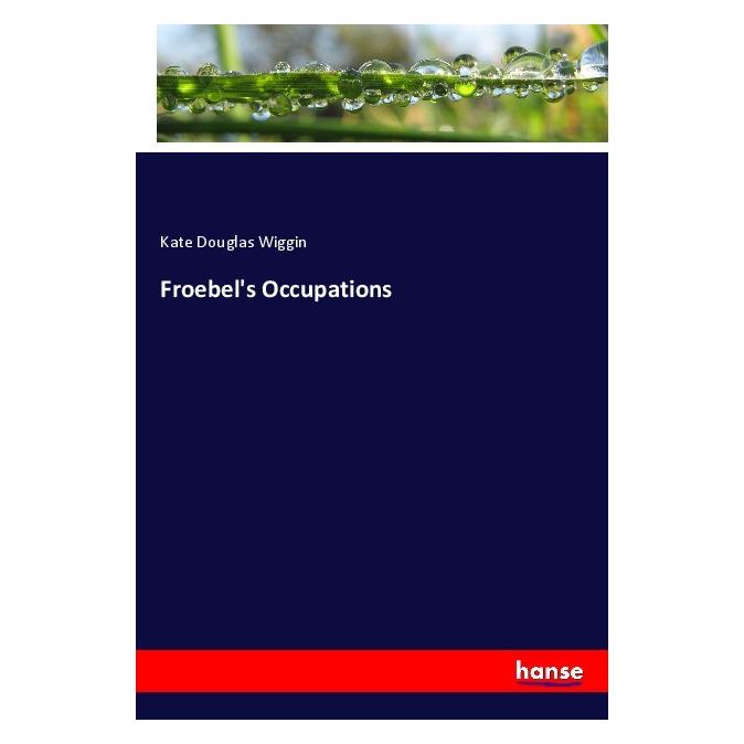 Hansebooks Froebel's Occupations (Softcover, KATE DOUGLAS WIGGIN) (56980637)