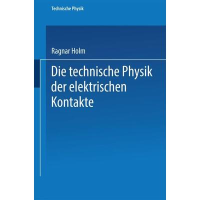 Die technische Physik der elektrischen Kontakte, Taschenbuch von Ragnar Holm, Springer Berlin, 978-3-662-42222-9