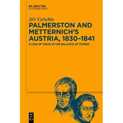 Palmerston and Metternich’s Austria, 1830‒1841, Gebundene Ausgabe von Jiří Vyčichlo, De Gruyter Mouton, 978-3-11-154828-9