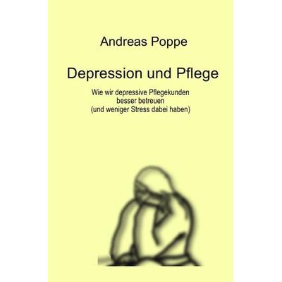 Depression und Pflege, Taschenbuch von Andreas Poppe, Epubli, 978-3-7450-1548-5