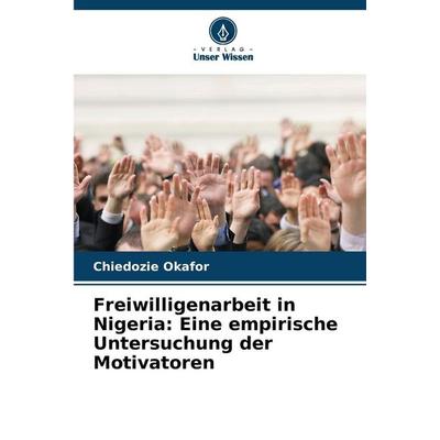 Freiwilligenarbeit in Nigeria: Eine empirische Untersuchung der Motivatoren, Taschenbuch von Chiedozie Okafor, Verlag Unser Wissen, 978-620-2-36181-1