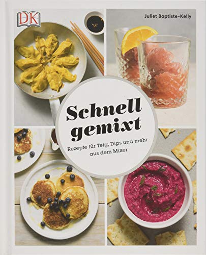 Juliet Baptiste-Kelly - Schnell gemixt: Rezepte für Teig, Dips und mehr aus dem Mixer - Preis vom 10.10.2026 11:48:34 h