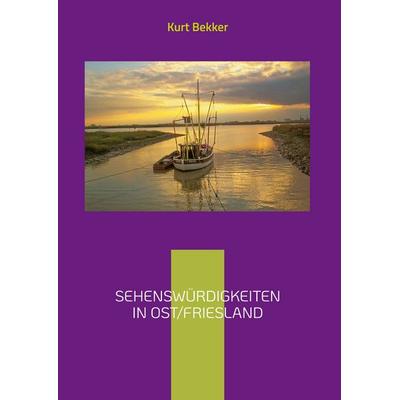Sehenswürdigkeiten in Ost/Friesland, Gebundene Ausgabe von Kurt Bekker, BoD – Books on Demand, 978-3-7347-0743-8