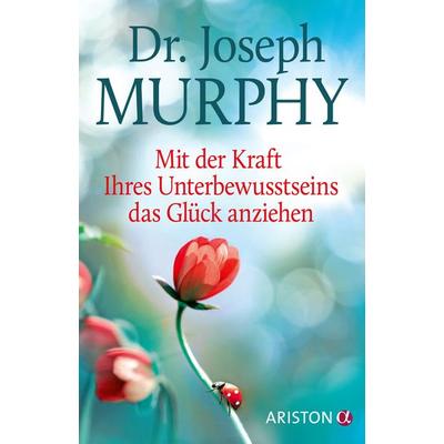 Mit der Kraft Ihres Unterbewusstseins das Glück anziehen, Gebundene Ausgabe von Dr. Joseph Murphy, Ariston, 978-3-424-20272-4