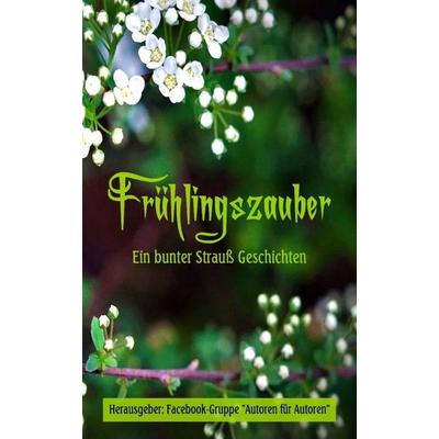 Frühlingszauber, Gebundene Ausgabe von Edition "Autoren für Autoren"; Tredition, 978-3-384-84583-2