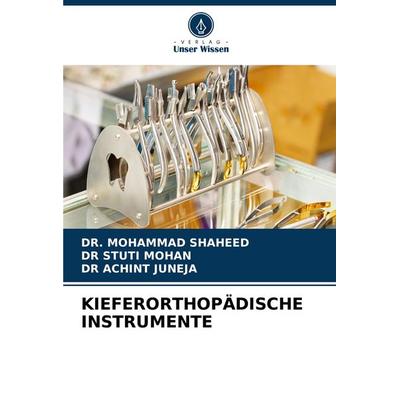 KIEFERORTHOPÄDISCHE INSTRUMENTE, Taschenbuch von Mohammad Shaheed,Stuti Mohan,Achint Juneja, Verlag Unser Wissen, 978-620-6-66115-3