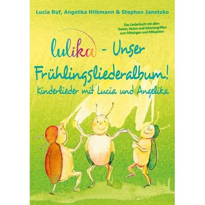 LULIKA - Unser Frühlingsliederalbum (Kinderlieder mit Lucia und Angelika, Vol. 3), Taschenbuch von Stephen Janetzko,Lucia Ruf,Angelika Hilbmann,
