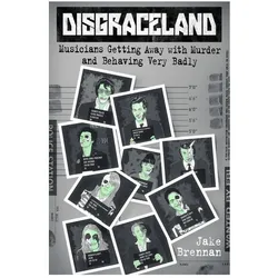 Disgraceland: Musicians Getting Away with Murder and Behaving Very Badly, Sachbücher von Jake Brennan
