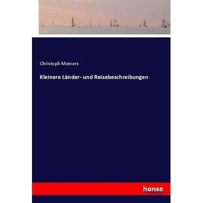 Kleinere Länder- und Reisebeschreibungen, Taschenbuch von Christoph Meiners, Hansebooks, 978-3-7446-3710-7