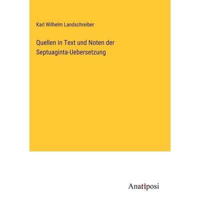 Quellen in Text und Noten der Septuaginta-Uebersetzung, Gebundene Ausgabe von Karl Wilhelm Landschreiber, Anatiposi Verlag, 978-3-382-01431-5