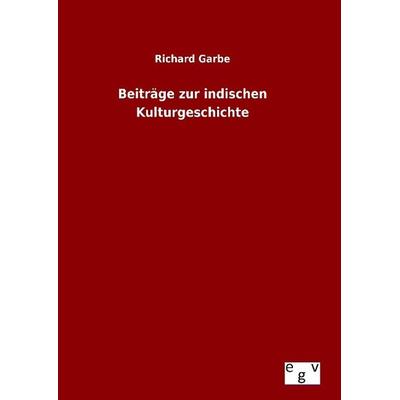 Beiträge zur indischen Kulturgeschichte, Gebundene Ausgabe von Richard Garbe, Europäischer Geschichtsverlag, 978-3-7340-0710-1