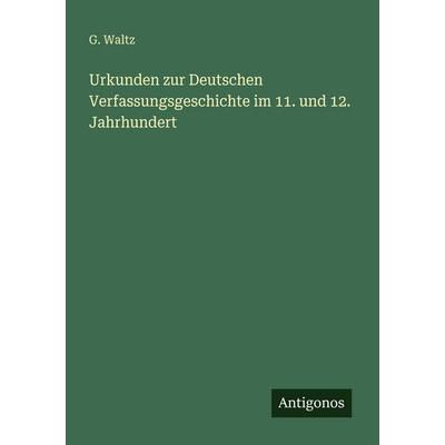Urkunden zur Deutschen Verfassungsgeschichte im 11. und 12. Jahrhundert, Taschenbuch von G. Waltz, Antigonos Verlag, 978-3-386-41339-8