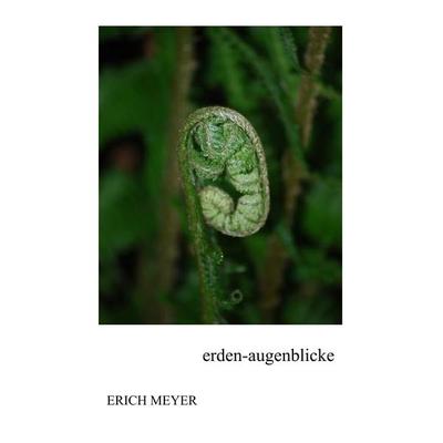 Erden-Augenblicke, Taschenbuch von Erich Meyer, BoD – Books on Demand, 978-3-7460-8620-0