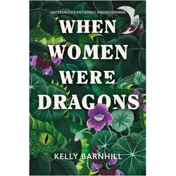 When Women were Dragons - Unterdrückt. Entfesselt. Wiedergeboren: Eine feurige, feministische Fabel, Belletristik von Kelly Barnhill