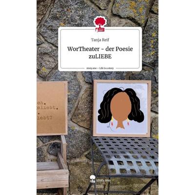 WorTheater - der Poesie zuLIEBE. Life is a Story - story.one, Gebundene Ausgabe von Tanja Reif, Storylution, 978-3-7115-3207-7