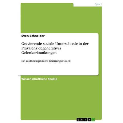 Gravierende soziale Unterschiede in der Prävalenz degenerativer Gelenkerkrankungen, Taschenbuch von Sven Schneider, GRIN, 978-3-640-36672-9
