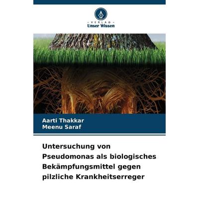 Untersuchung von Pseudomonas als biologisches Bekämpfungsmittel gegen pilzliche Krankheitserreger, Taschenbuch von Aarti Thakkar,Meenu Saraf, Verlag