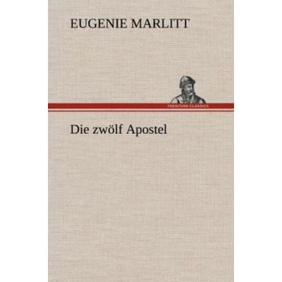 Die zwölf Apostel, Gebundene Ausgabe von Eugenie Marlitt, Tredition, 978-3-8472-5597-0