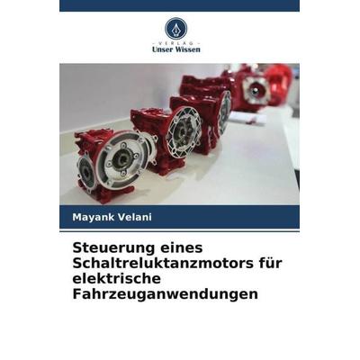 Steuerung eines Schaltreluktanzmotors für elektrische Fahrzeuganwendungen, Taschenbuch von Mayank Velani, Verlag Unser Wissen, 978-620-5-89033-2