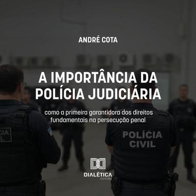 A importância da Polícia Judiciária como a primeira garantidora dos direitos fundamentais na persecução penal - André Cota, Audio, 9786527081036