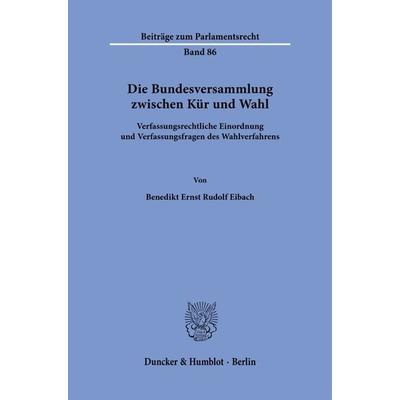 Die Bundesversammlung zwischen Kür und Wahl., Taschenbuch von Benedikt Ernst Rudolf Eibach, Duncker & Humblot, 978-3-428-18956-4