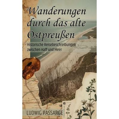 Wanderungen durch das alte Ostpreußen, Taschenbuch von Ludwing Passarge, Sternenvogel, 978-3-911889-04-9