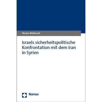 Israels sicherheitspolitische Konfrontation mit dem Iran in Syrien, Taschenbuch von Nicolas Wolbrandt, Nomos, 978-3-8487-8310-6