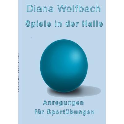 Spiele in der Halle, Taschenbuch von Diana Wolfbach, Epubli, 978-3-7565-3390-9