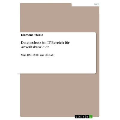 Datenschutz im IT-Bereich für Anwaltskanzleien, Taschenbuch von Clemens Thiele, GRIN, 978-3-668-60675-3