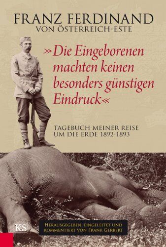Österreich-Este, Franz Ferdinand von - Die Eingeborenen machten keinen besonders günstigen Eindruck: Tagebuch meiner Reise um die Erde 1892–1893 - Preis vom 30.09.2026 09:01:18 h