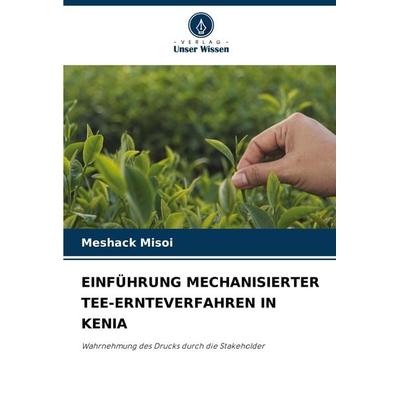 Einführung Mechanisierter Tee-Ernteverfahren in Kenia, Taschenbuch von Meshack Misoi, Verlag Unser Wissen, 978-620-7-77513-2