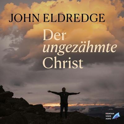 Der ungezähmte Christ - John Eldredge, Audio, 9783906904177